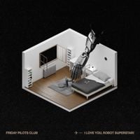 Friday Pilots Club - I LOVE YOU, ROBOT SUPERSTAR!