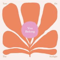 Turn On The Sunlight - You Belong