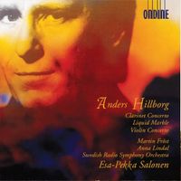 Martin Fr&ouml;st / Anna Lindal / Swedish Radio Symphony Orchestra / Esa-Pekka Salonen - Anders Hillborg: Clarinet Concerto; Liquid Marble; Violin Concerto