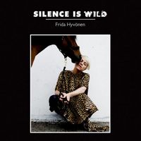 Frida Hyv&ouml;nen - Silence Is Wild