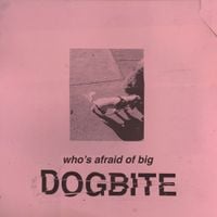 Dogbite - Who's Afraid of Big Dog Bite
