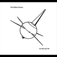 The Killbot Factory - Are We Up?