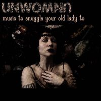 Unwoman - Music to Snuggle Your Old Lady To
