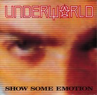 Underworld - Show Some Emotion