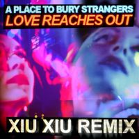 A Place to Bury Strangers - Love Reaches Out (Xiu Xiu Remix)