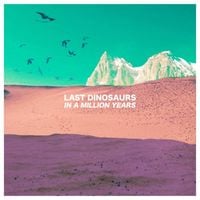Last Dinosaurs - In a Million Years