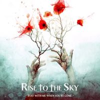 Rise To The Sky - Stay With Me When You&rsquo;re Gone