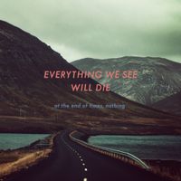 At The End Of Times, Nothing - Everything We See Will Die