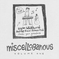 Logan Whitehurst & The Junior Science Club - Miscelloganous, Vol. 1