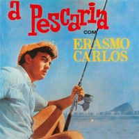 Erasmo Carlos - A Pescaria
