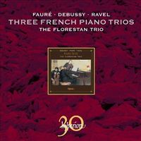 Florestan Trio - Faur&eacute;, Debussy, Ravel: Three French Piano Trios
