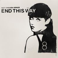Not Enough Space - End This Way