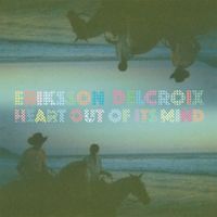 Eriksson Delcroix - Heart Out of Its Mind