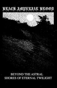 Black Imperial Blood - Beyond the Astral Shores of Eternal Twilight
