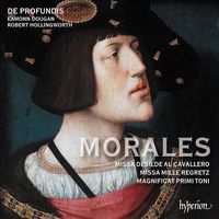 De Profundis / Eamonn Dougan / Robert Hollingworth - Morales: Missa Desilde al Cavallero; Missa Mille Regretz; Magnificat Primi Toni