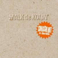 Malk De Koijn - Smash Hit In Aberdeen