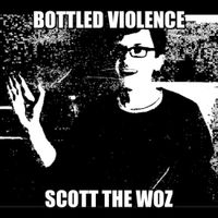 Bottled Violence - Scott the Woz
