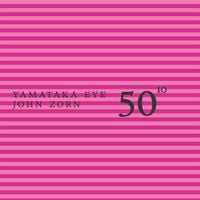 Yamantaka Eye & John Zorn - 50th Birthday Celebration, Vol. 10