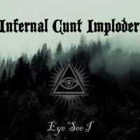 Infernal Cunt Imploder - Eye See I