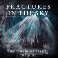 Fractures In The Sky - The Otherside Part 2, The Mind