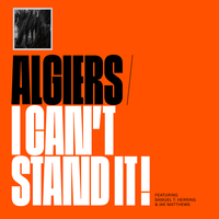 Algiers - I Can't Stand It!