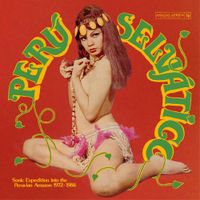 Various Artists - Per&uacute; Selv​&aacute;​tico - Sonic Expedition into the Peruvian Amazon 1972​-​1986