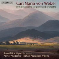 Die Kölner Akademie / Michael Alexander Willens / Ronald Brautigam - Carl Maria von Weber: Complete Works for Piano and Orchestra