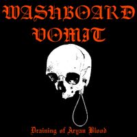 Washboard Vomit - Draining of Aryan Blood