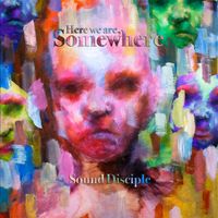 Sound Disciple - Here We Are, Somewhere