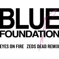Blue Foundation - Eyes on Fire - Zeds Dead Remix