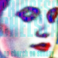 Princess Chelsea - No Church On Sunday / Digital Dream Girl