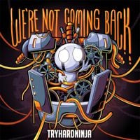 TryHardNinja - We're Not Coming Back