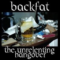 Backfat - The Unrelenting Hangover