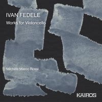 Michele Marco Rossi - Ivan Fedele: Works for Violoncello