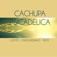 Cachupa Psicad&eacute;lica - &Uacute;ltimo Caboverdiano Triste