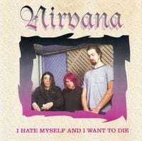 Nirvana - I Hate Myself And Want To Die