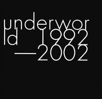 Underworld - Underworld 1992&ndash;2002