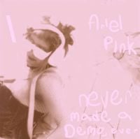 Ariel Pink - Never Made A Demo, Ever