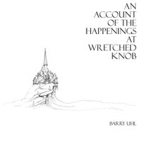 Barry Uhl - An Account of the Happenings at Wretched Knob