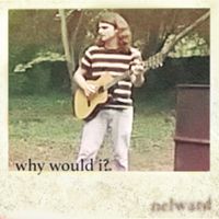 nelward - Why Would I?