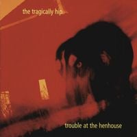The Tragically Hip - Trouble at the Henhouse