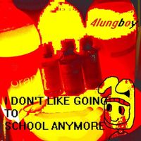 4lungboy - I Don't Like Going to School Anymore