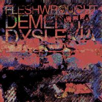 Fleshwrought - Dementia / Dyslexia