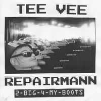 Tee Vee Repairmann - 2 Big 4 My Boots