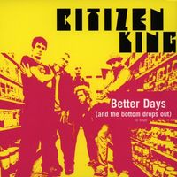 Citizen King - Better Days (And the Bottom Drops Out)