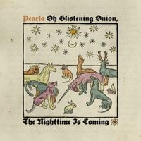 Pearla - Oh Glistening Onion, The Nighttime Is Coming