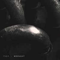 T.E.F. - Wrought