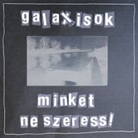 Galaxisok - Minket ne szeress!