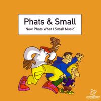 Phats & Small - Now Phats What I Small Music