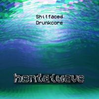 Shitfaced Drunkcore - Hentaiwave